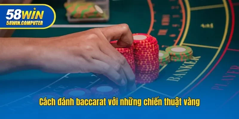 Cách đánh baccarat với những chiến thuật vàng