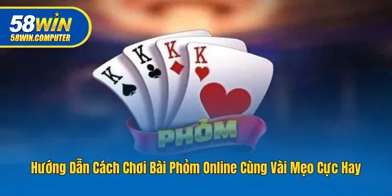 Phỏm Online 58win - Tựa Game Bài Hấp Dẫn Nhất Hiện Nay