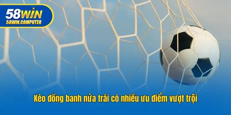 Kèo đồng banh nửa trái có nhiều ưu điểm vượt trội