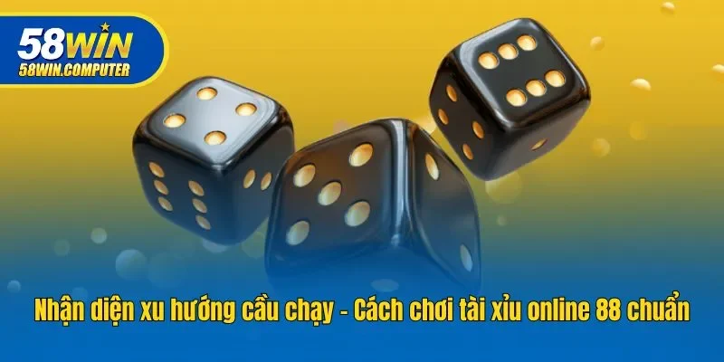 Nhận diện xu hướng cầu chạy - Cách chơi tài xỉu online 88 chuẩn