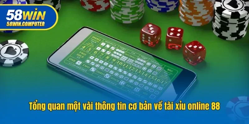 Tổng quan một vài thông tin cơ bản về tài xỉu online 88