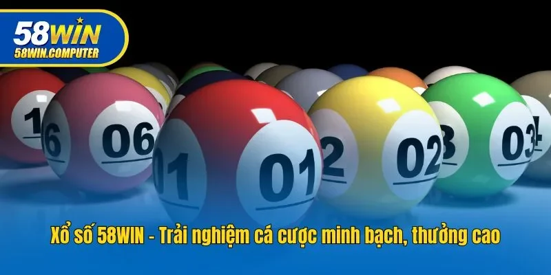 Xổ số 58WIN - Trải nghiệm cá cược minh bạch, thưởng cao